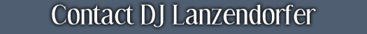 Contact DJ Lanzendorfer